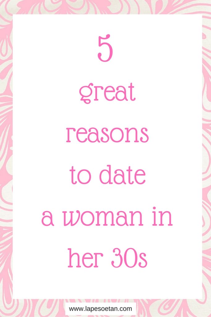 5 great reasons to date a woman in her 30s www.lapesoetan.com