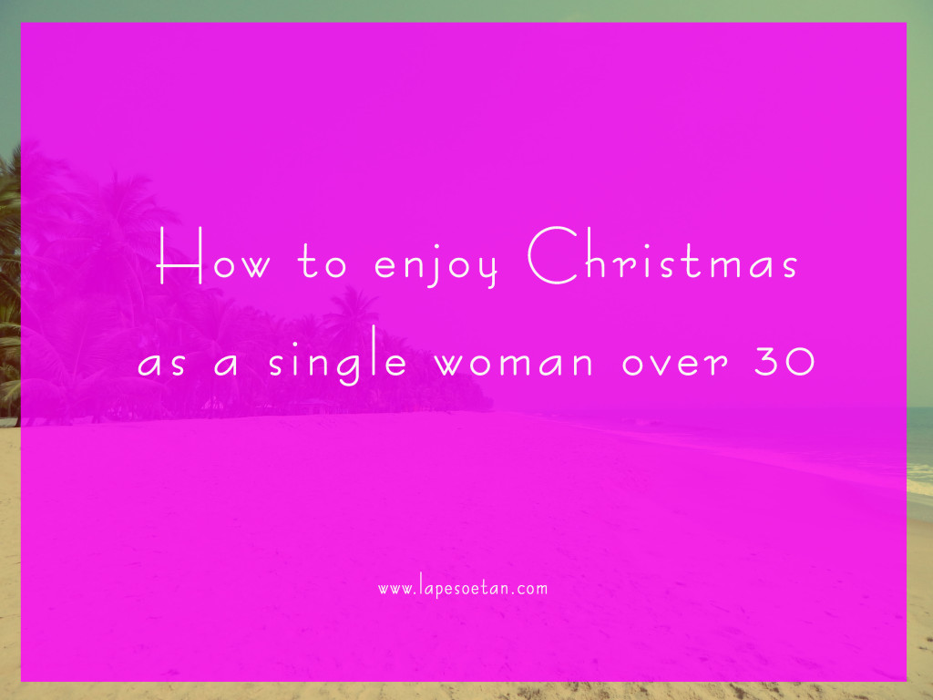 How to enjoy Christmas as a single woman over 30 lapesoetan.com