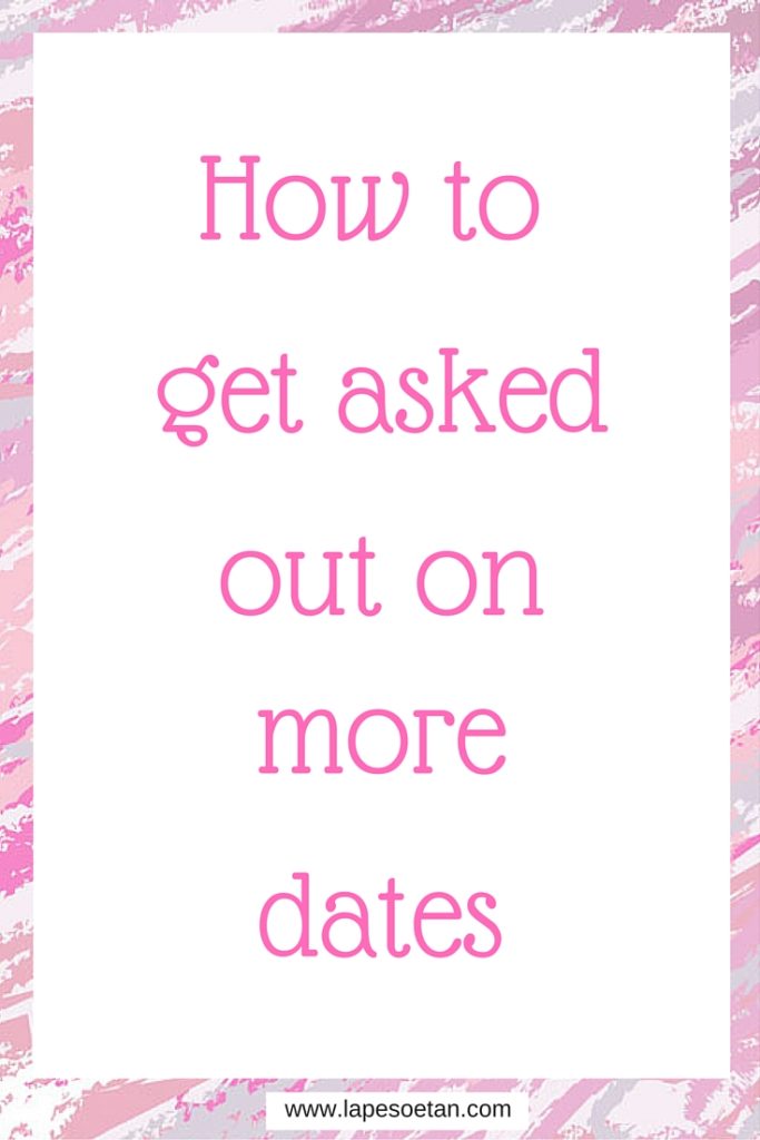 how to get asked out on more dates www.lapesoetan.com