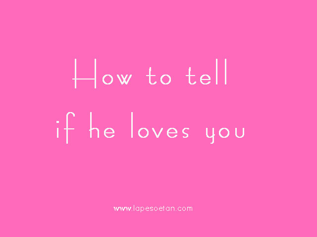 how to tell if he loves you www.lapesoetan.com BLOG