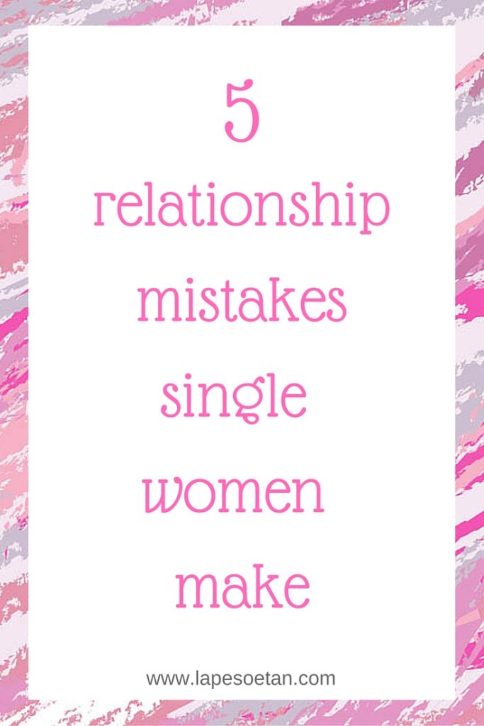 5 relationship mistakes single women make www.lapesoetan.com