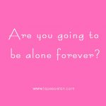 Are you going to be alone forever?