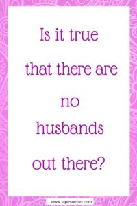 is it true there are no husbands out there www.lapesoetan.com