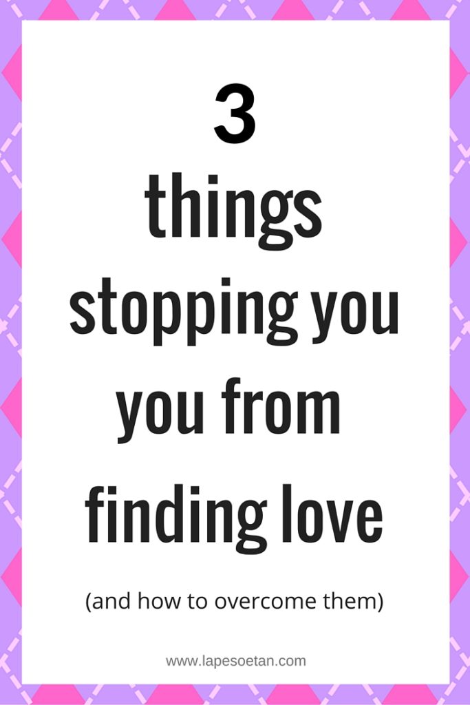 3 things stopping you from finding love www.lapesoetan.com