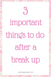 3 important things to do after a break-up www.lapesoetan.com