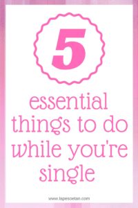 5 essential things to do while single www.lapesoetan.com