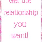 Get the relationship you want.  Here’s the first step.