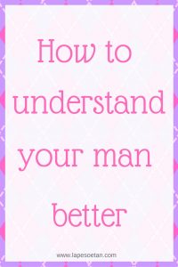 how-to-understand-your-man-better-www-lapesoetan-com