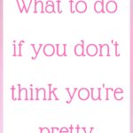 What to do if you don’t think you’re pretty