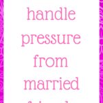 How to handle pressure from married friends
