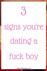 3 signs you're dating a fuck boy