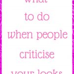What to do when people criticise your looks