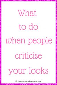 what to do when people criticise your looks www.lapesoetan.com
