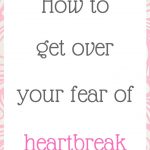 How to get over your fear of heartbreak