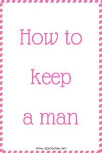 how to keep a man www.lapesoetan.com