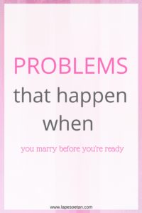 problems that happen when you marry before you're ready www.lapesoetan.com