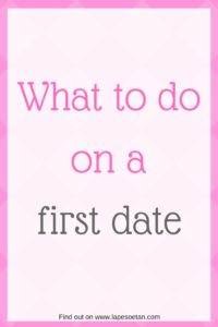 what to do on a first date www.lapesoetan.com