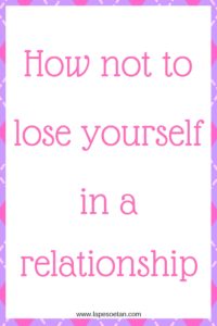 how not to lose yourself in a relationship www.lapesoetan.com