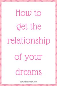 how to get the relationship of your dreams www.lapesoetan.com