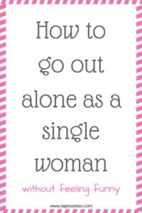 how to go out alone as a single woman www.lapesoetan.com