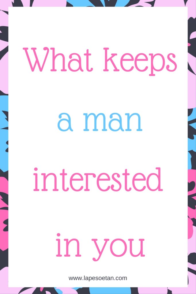 what keeps a man interested in you www.lapesoetan.com
