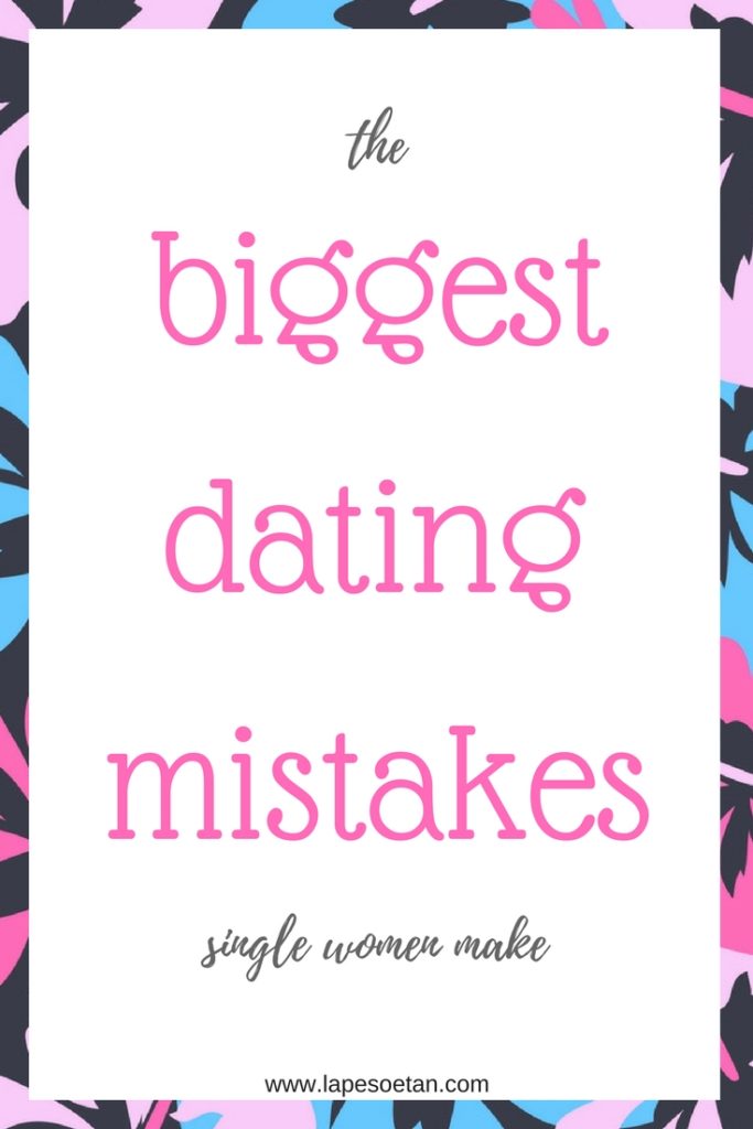 biggest dating mistakes single women make www.lapesoetan.com