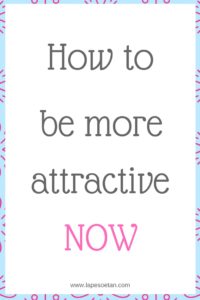 how to be more attractive now www.lapesoetan.com