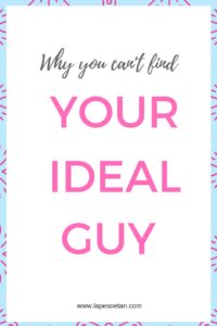 why you can't find your ideal guy www.lapesoetan.com