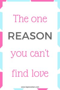 the one reason you can't find love www.lapesoetan.com