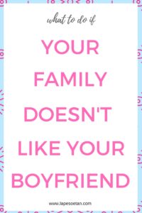 if your family doesn't like your boyfriend www.lapesoetan.com