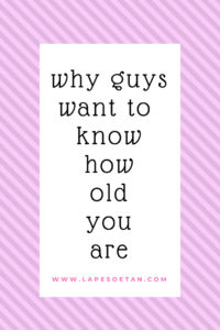 why guys want to know how old you are www.lapesoetan.com