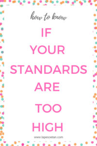 how to know if your standards are too high www.lapesoetan.com