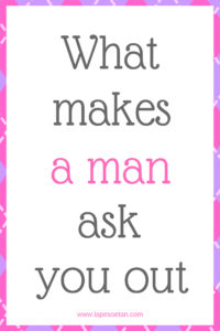 what makes a man ask you out www.lapesoetan.com