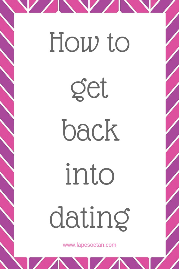 How to get back into dating www.lapesoetan.com