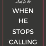 What to do when he stops calling