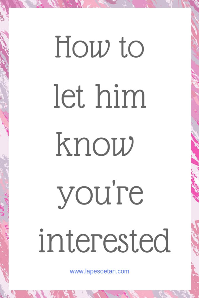 How to let him know you're interested www.lapesoetan.com