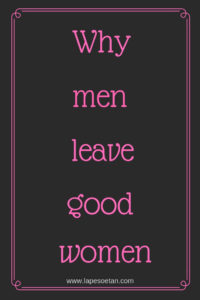 Why men leave good women www.lapesoetan.com