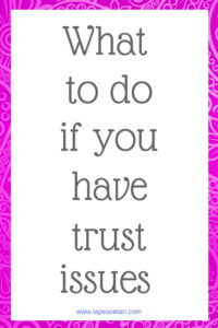 What to do if you have trust issues www.lapesoetan.com
