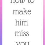 How to make him miss you