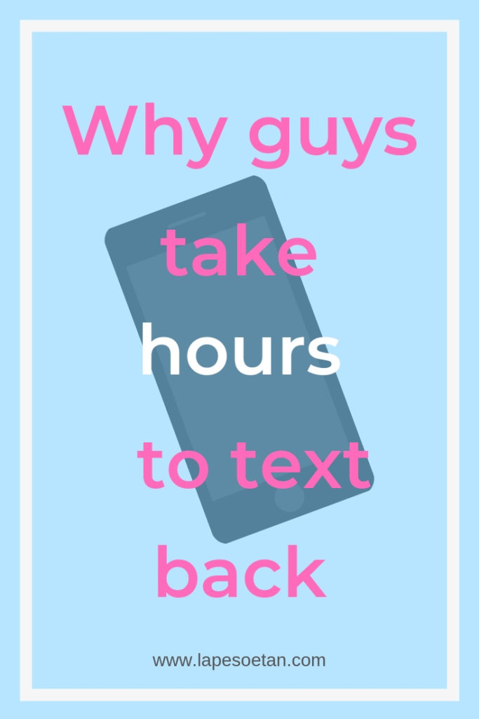 why guys take hours to text back www.lapesoetan.com