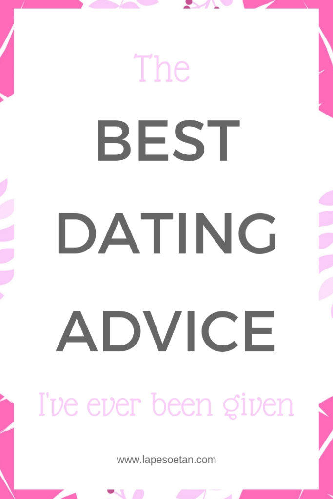 the best dating advice I've ever been given www.lapesoetan.com
