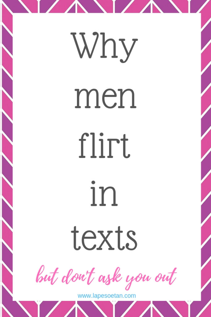 why men flirt in texts but don't ask you out www.lapesoetan.com
