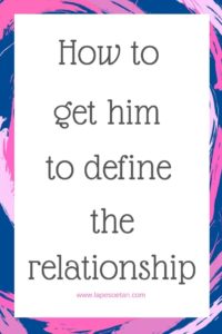 how to get him to define the relationship www.lapesoetan.com
