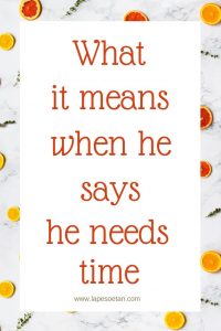 what it means when he says he needs time www.lapesoetan.com