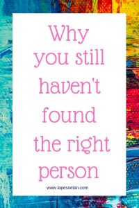 why you still haven't found the right person www.lapesoetan.com