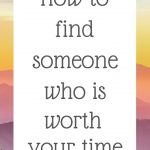 How to find someone who is worth your time