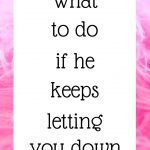 What to do if he keeps letting you down