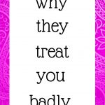 Why they treat you badly