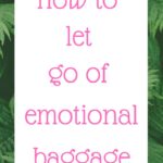 How to let go of emotional baggage (from past relationships)