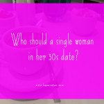 Who should a single woman in her 30s date?